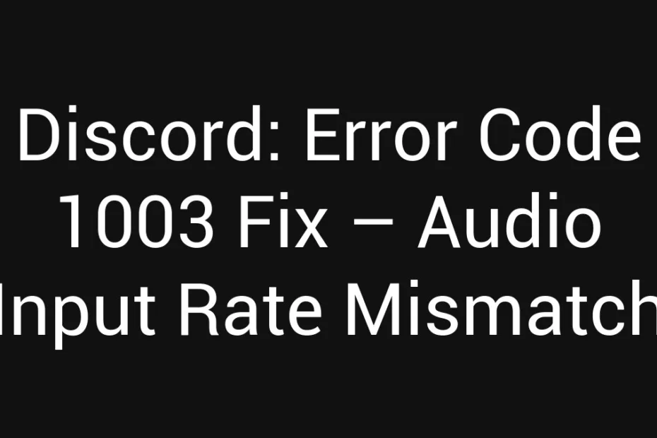 Discord Error Code 1003 Fix Audio Input Rate Mismatch
