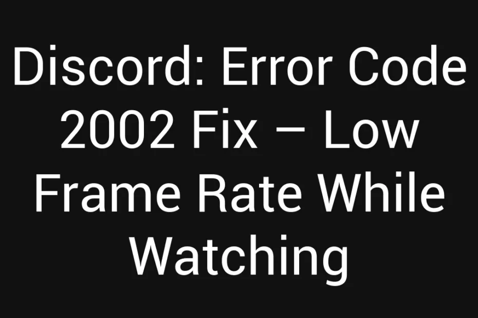 Discord Error Code 2002 Fix Low Frame Rate While Watching