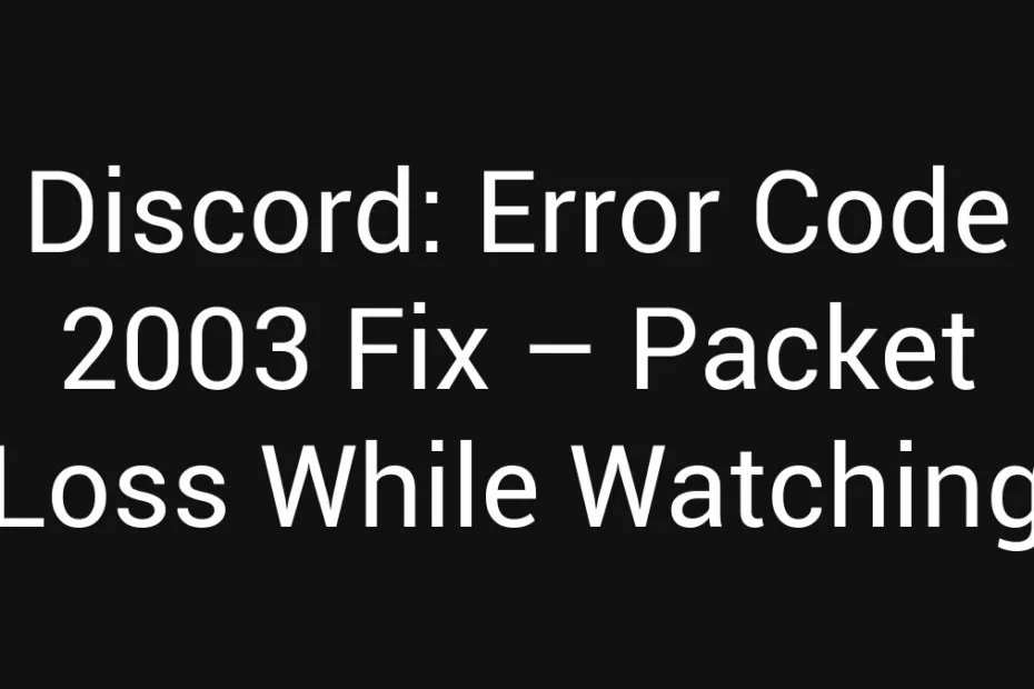 Discord Error Code 2003 Fix Packet Loss While Watching