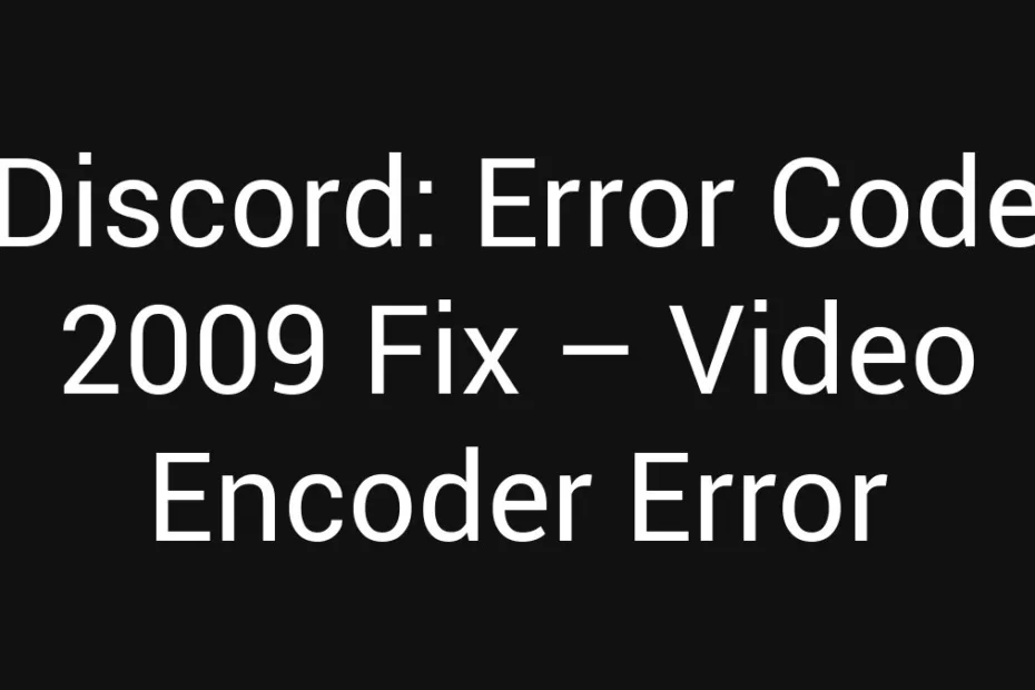 Discord Error Code 2009 Fix Video Encoder Error