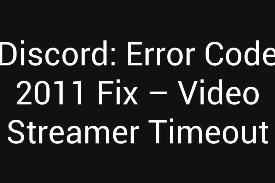 Discord Error Code 2011 Fix Video Streamer Timeout