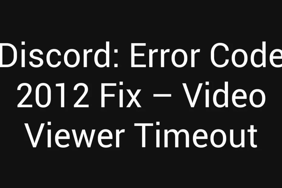 Discord Error Code 2012 Fix Video Viewer Timeout