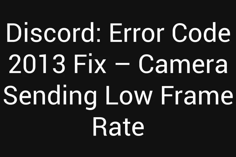 Discord Error Code 2013 Fix Camera Sending Low Frame Rate