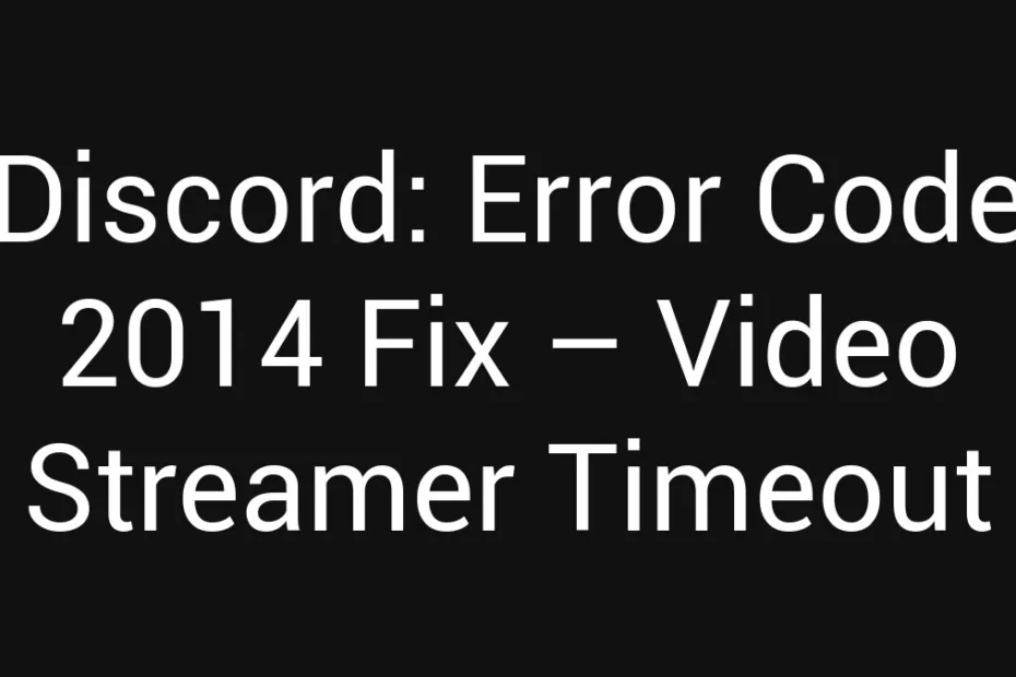 Discord Error Code 2014 Fix Video Streamer Timeout