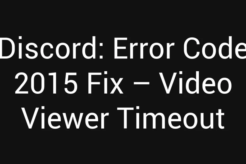 Discord Error Code 2015 Fix Video Viewer Timeout