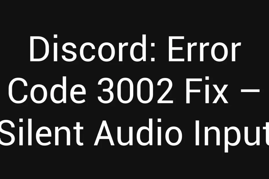 Discord Error Code 3002 Fix Silent Audio Input