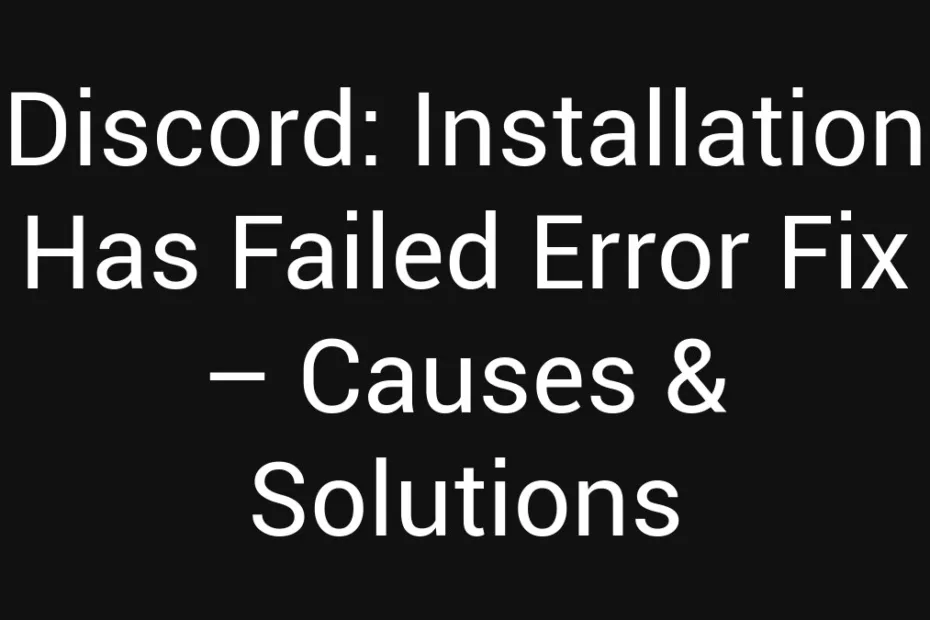 Discord Installation Has Failed Error Fix Causes Solutions