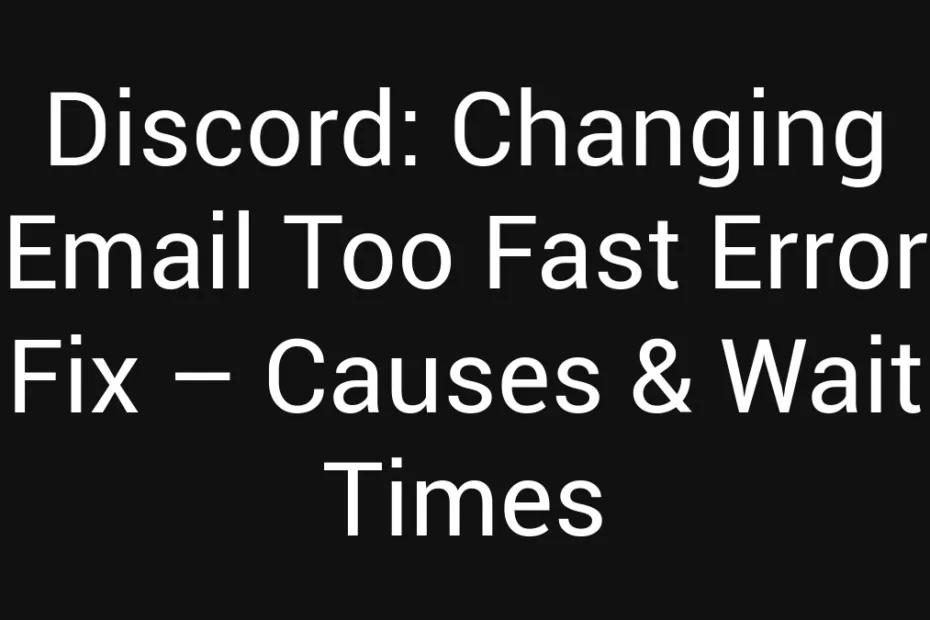 Discord Changing Email Too Fast Error Fix Causes Wait Times