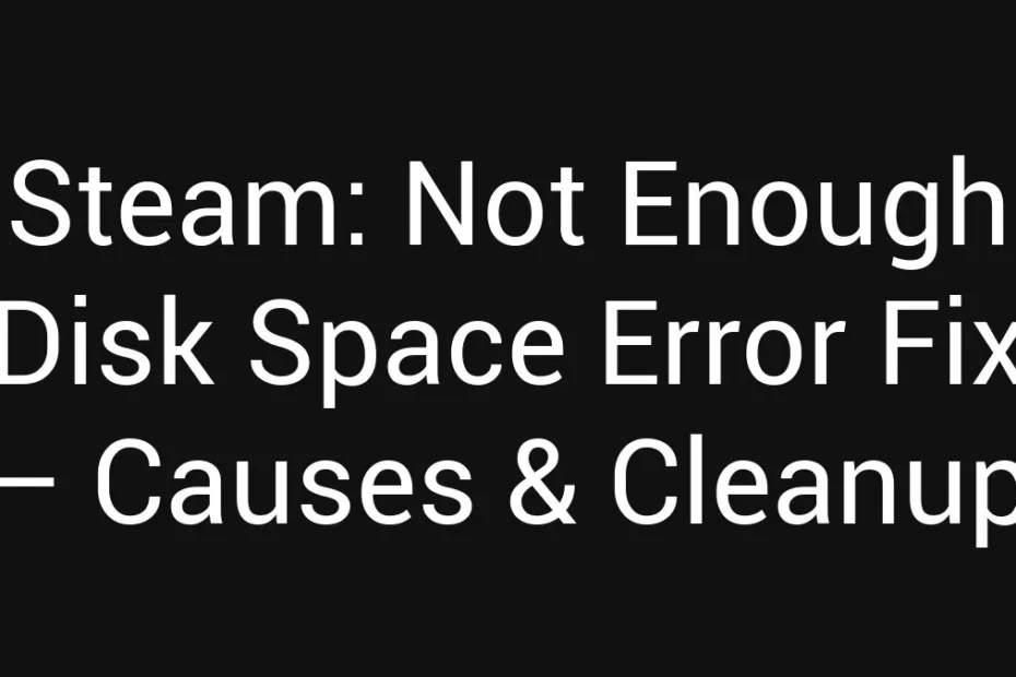 Steam Not Enough Disk Space Error Fix Causes Cleanup