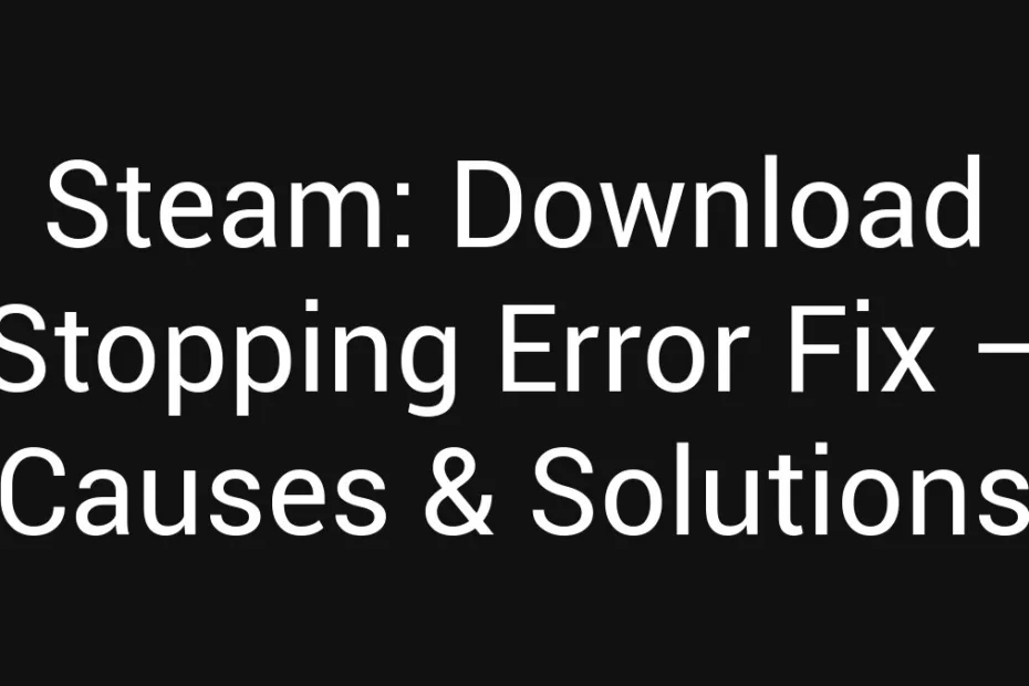 Steam Download Stopping Error Fix Causes Solutions