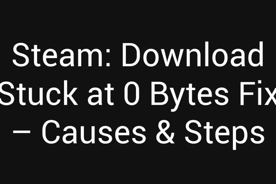 Steam Download Stuck At 0 Bytes Fix Causes Steps