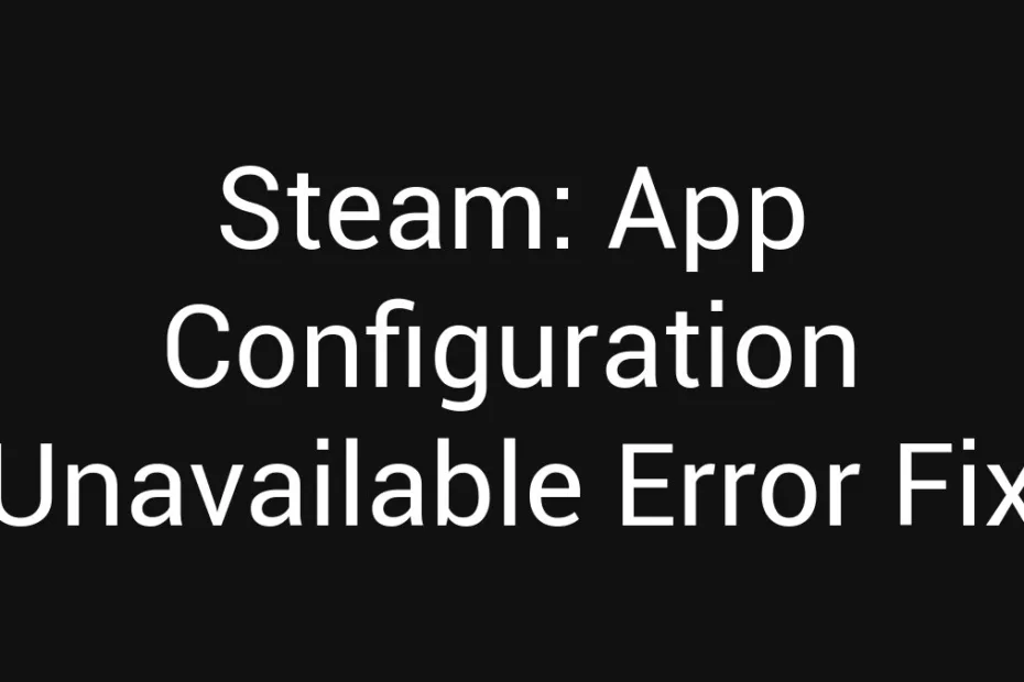 Steam App Configuration Unavailable Error Fix