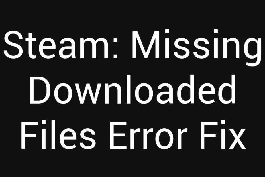 Steam Missing Downloaded Files Error Fix