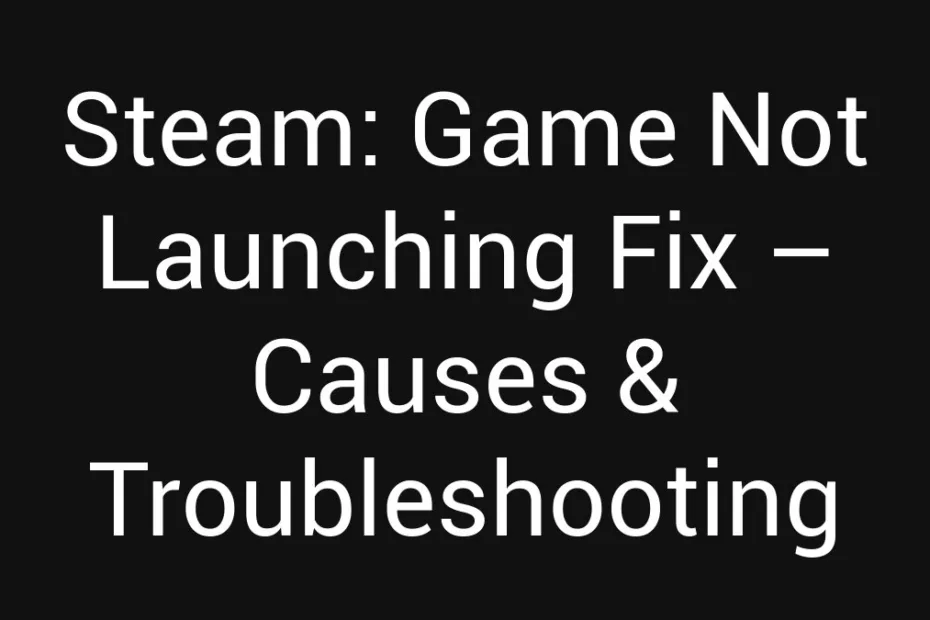 Steam Game Not Launching Fix Causes Troubleshooting