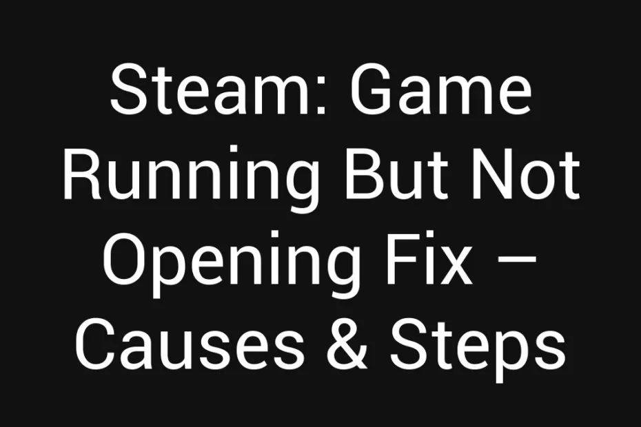 Steam Game Running But Not Opening Fix Causes Steps