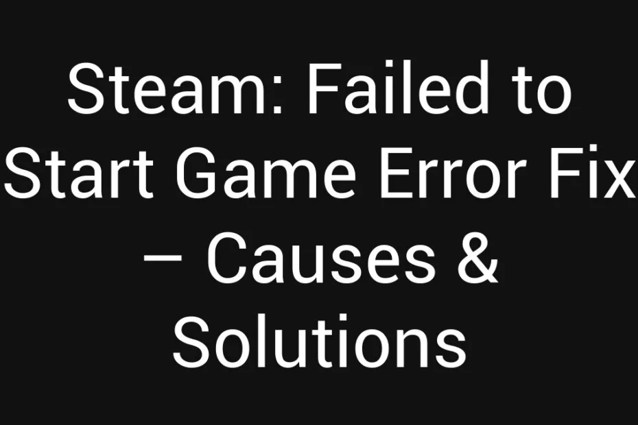Steam Failed To Start Game Error Fix Causes Solutions