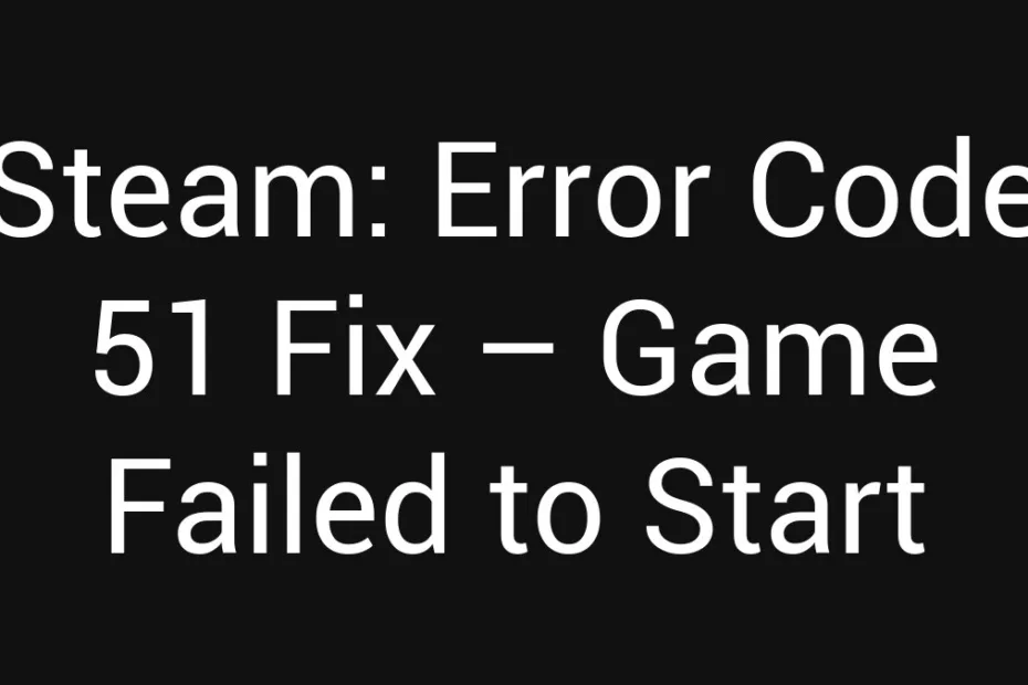 Steam Error Code 51 Fix Game Failed To Start