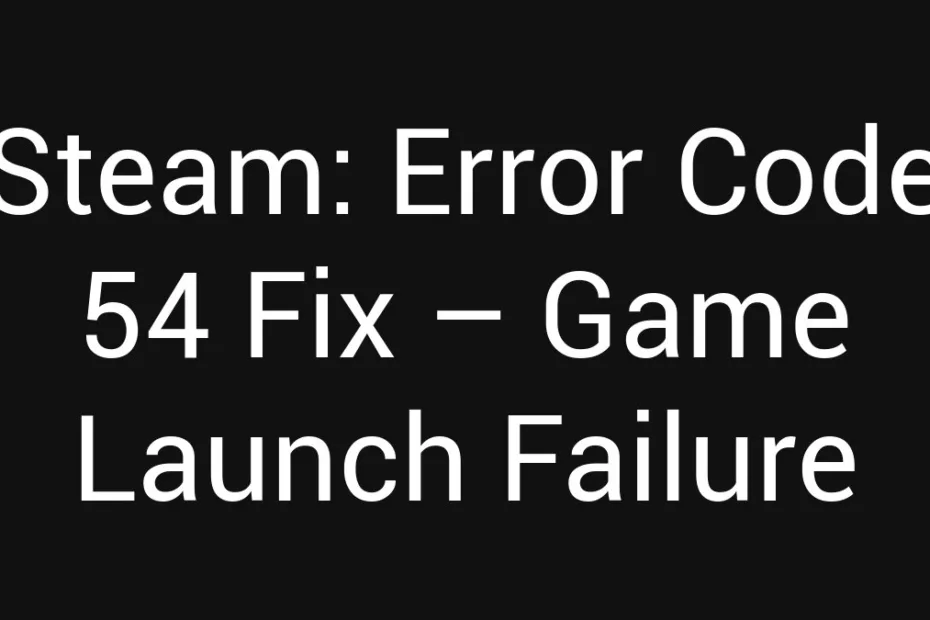 Steam Error Code 54 Fix Game Launch Failure