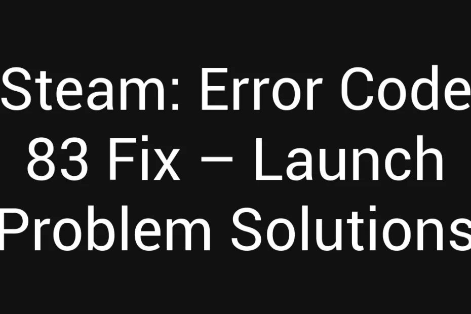 Steam Error Code 83 Fix Launch Problem Solutions