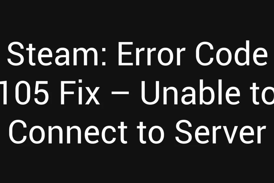 Steam Error Code 105 Fix Unable To Connect To Server