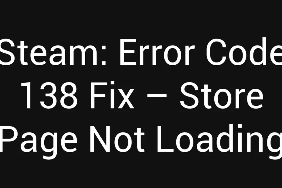 Steam Error Code 138 Fix Store Page Not Loading