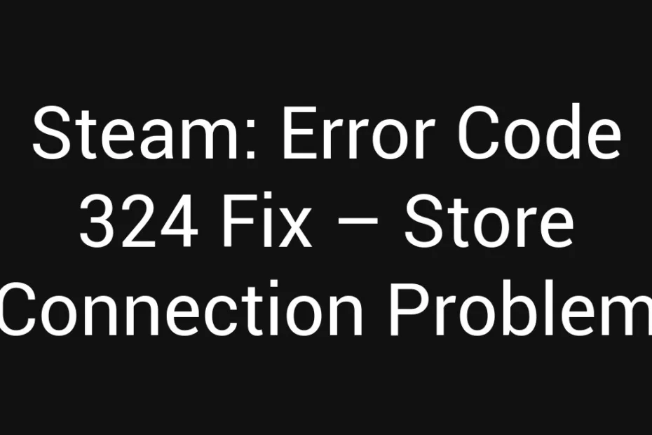 Steam Error Code 324 Fix Store Connection Problem