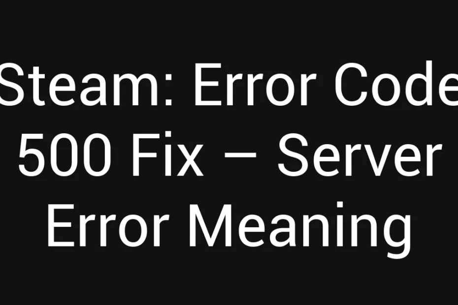 Steam Error Code 500 Fix Server Error Meaning