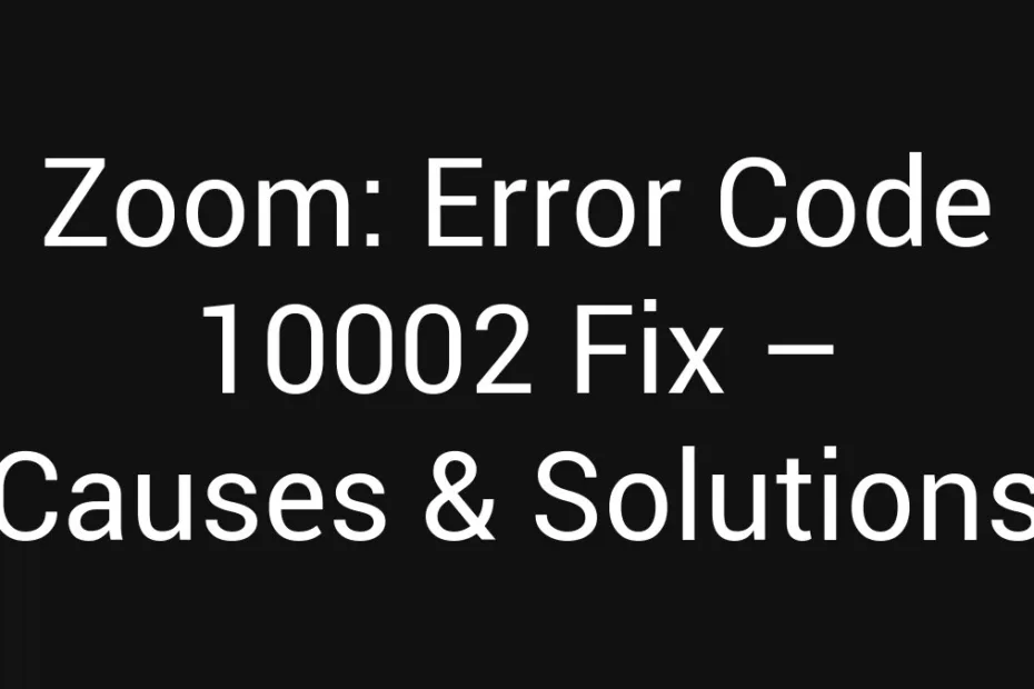 Zoom Error Code 10002 Fix Causes Solutions