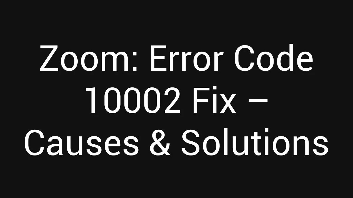Zoom: Error Code 10002 Fix (2026)