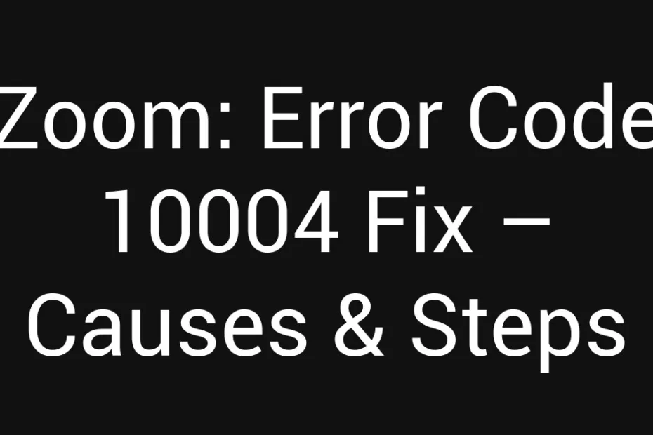 Zoom Error Code 10004 Fix Causes Steps