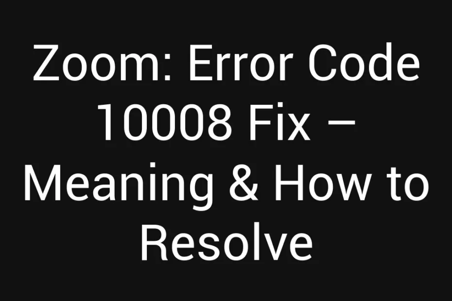 Zoom Error Code 10008 Fix Meaning How To Resolve
