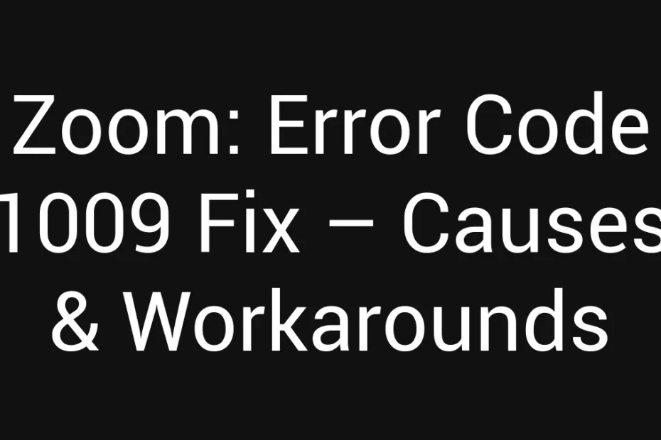 Zoom Error Code 1009 Fix Causes Workarounds