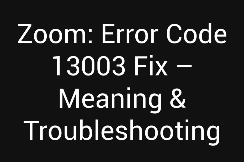 Zoom Error Code 13003 Fix Meaning Troubleshooting