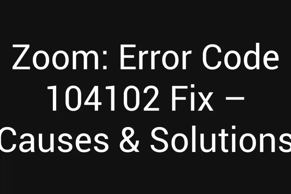 Zoom Error Code 104102 Fix Causes Solutions