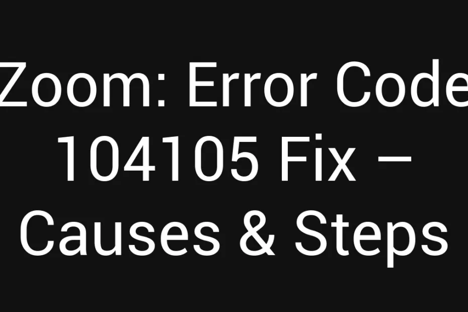 Zoom Error Code 104105 Fix Causes Steps