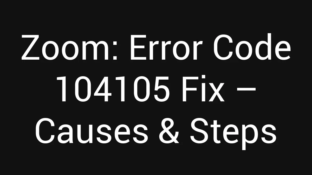 Zoom: Error Code 104105 Fix (2026)