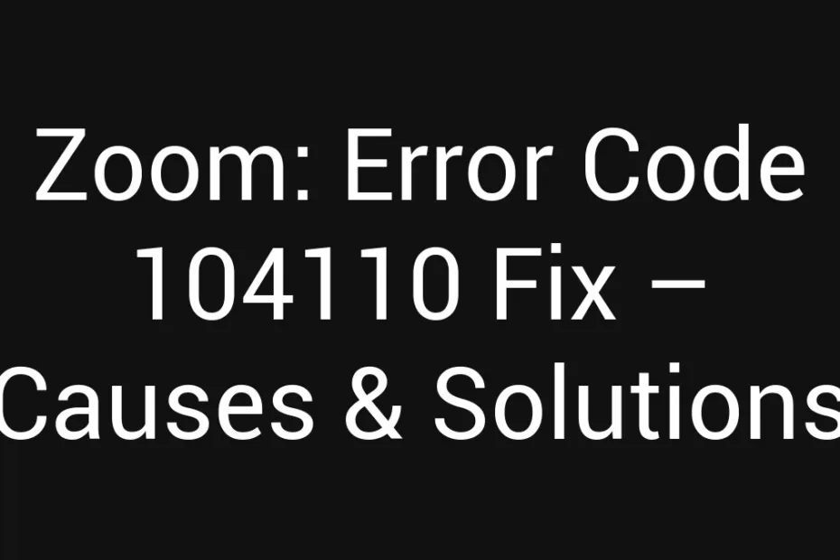 Zoom Error Code 104110 Fix Causes Solutions