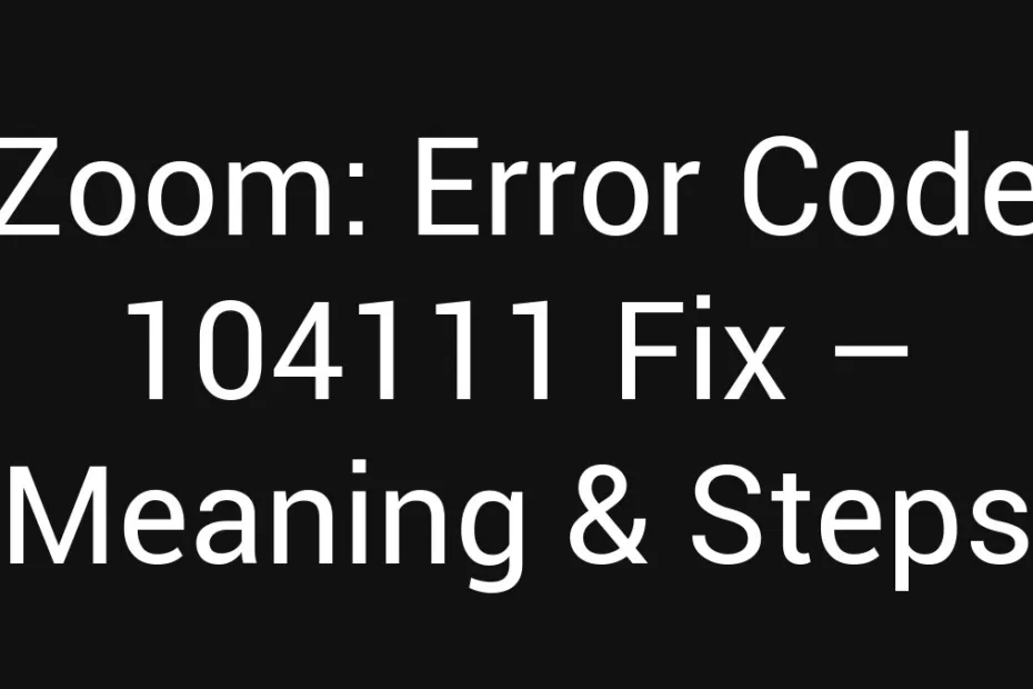 Zoom Error Code 104111 Fix Meaning Steps