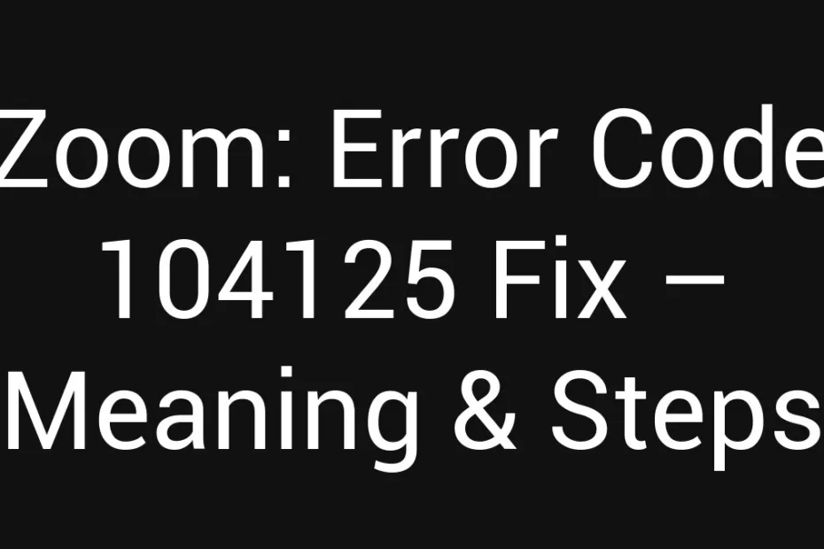 Zoom Error Code 104125 Fix Meaning Steps