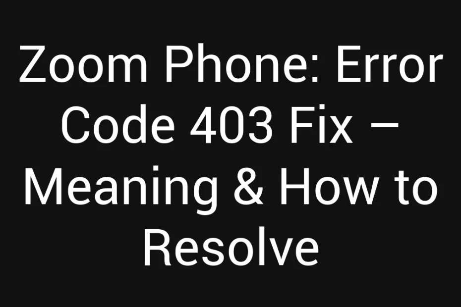Zoom Phone Error Code 403 Fix Meaning How To Resolve
