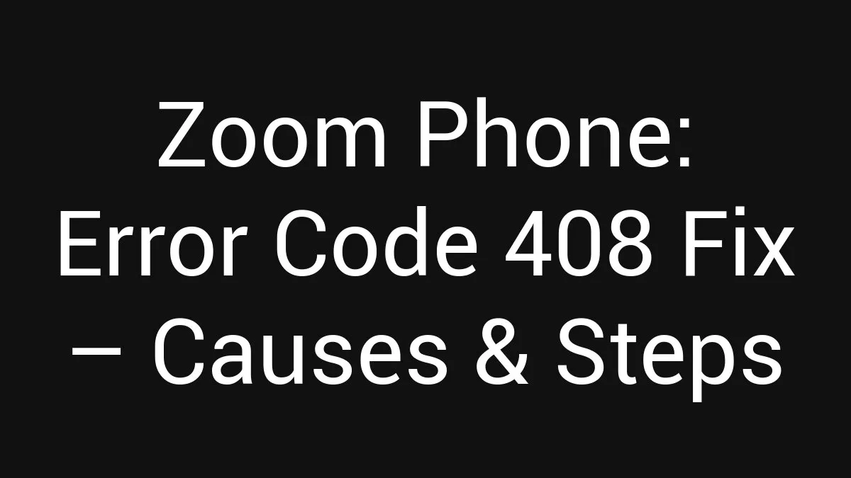 Zoom Phone: Error Code 408 Fix (2026)