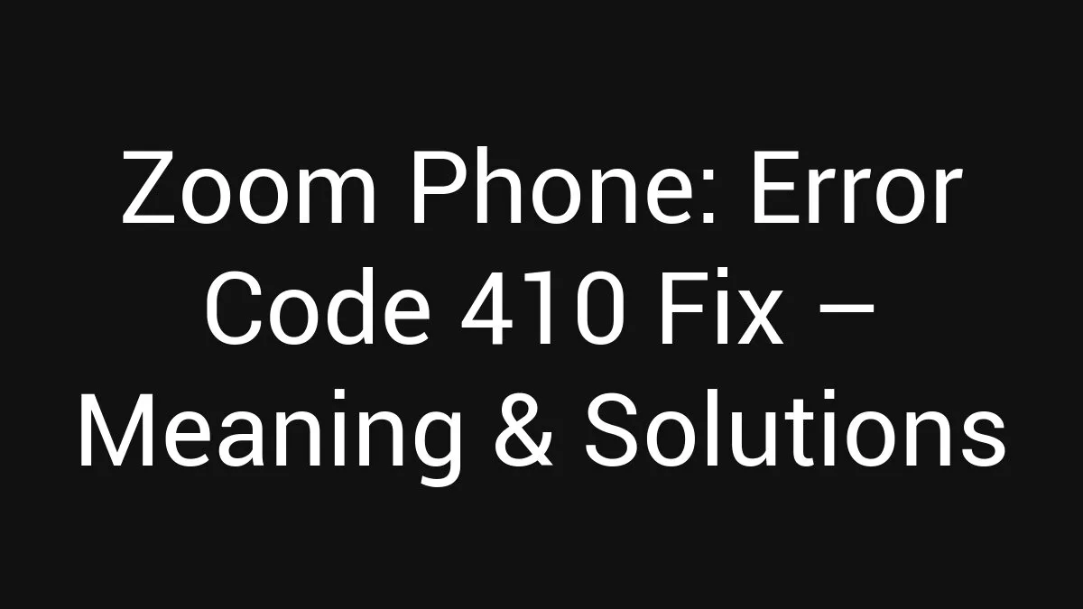 Zoom Phone: Error Code 410 Fix (2026)