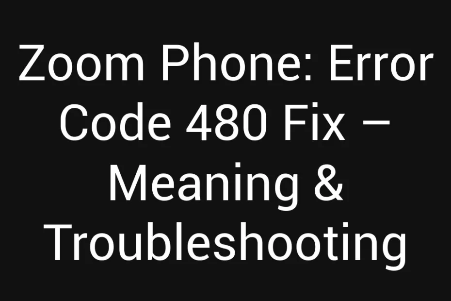 Zoom Phone Error Code 480 Fix Meaning Troubleshooting