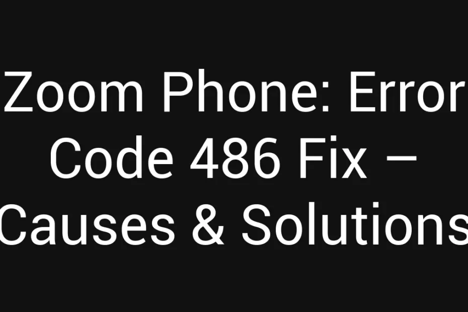 Zoom Phone Error Code 486 Fix Causes Solutions