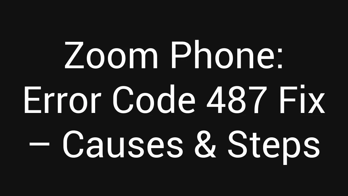 Zoom Phone: Error Code 487 Fix (2026)