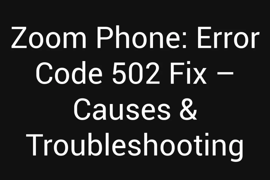 Zoom Phone Error Code 502 Fix Causes Troubleshooting