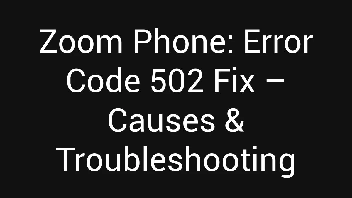 Zoom Phone: Error Code 502 Fix (2026)