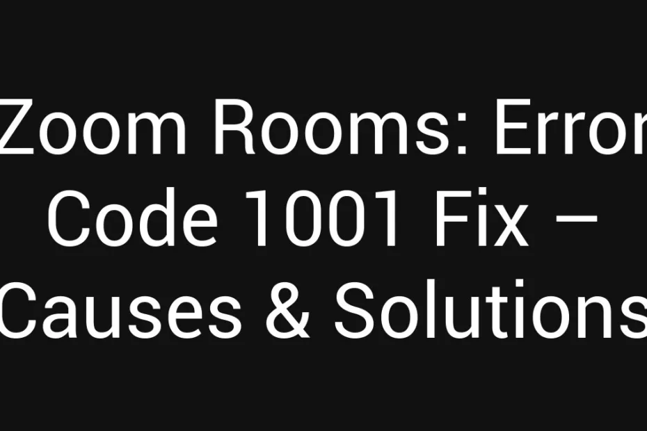 Zoom Rooms Error Code 1001 Fix Causes Solutions