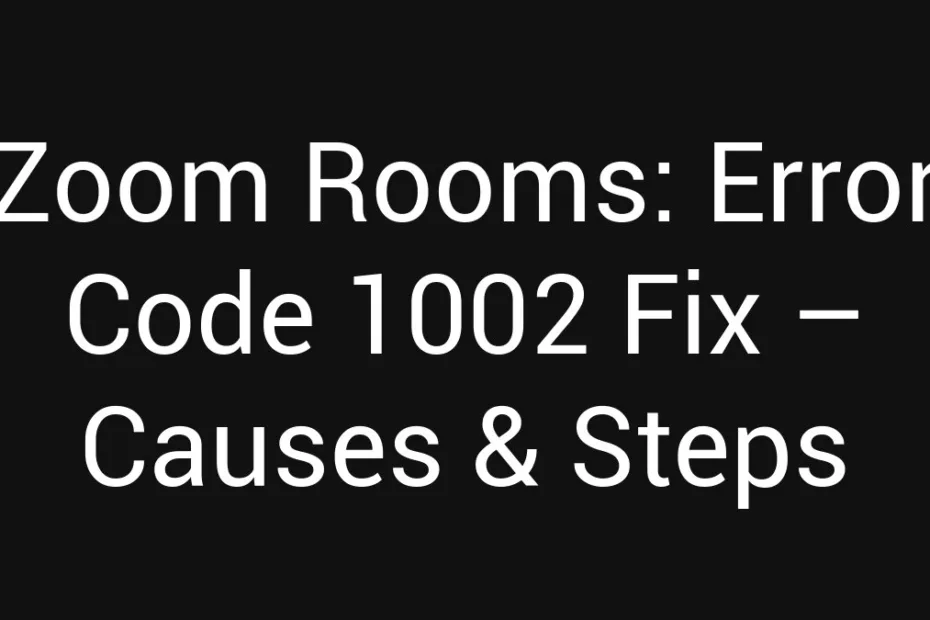 Zoom Rooms Error Code 1002 Fix Causes Steps