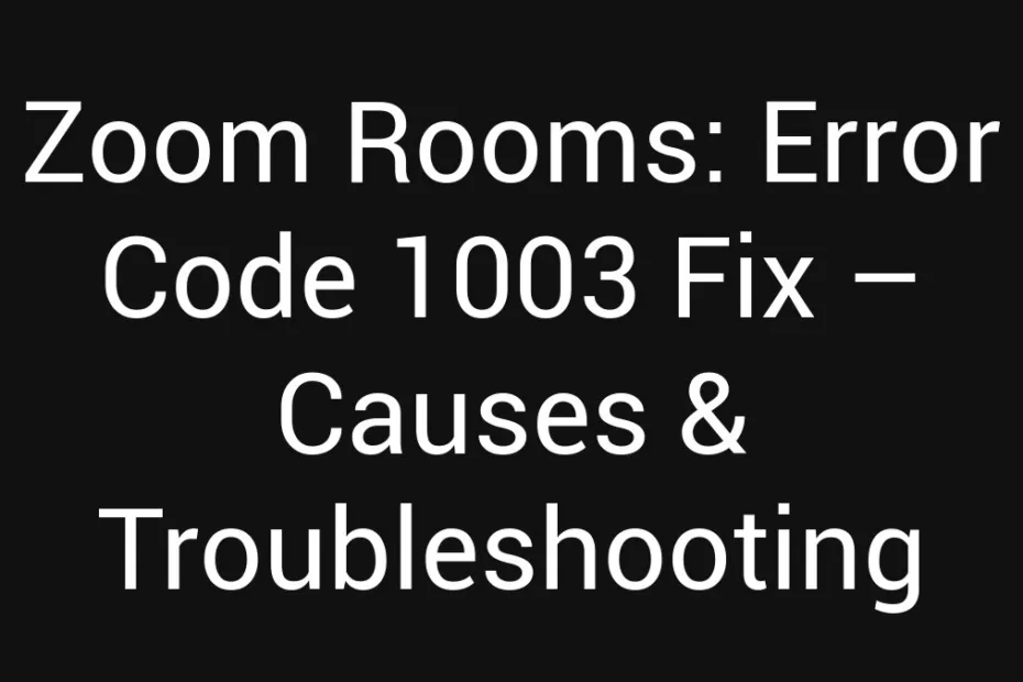 Zoom Rooms Error Code 1003 Fix Causes Troubleshooting